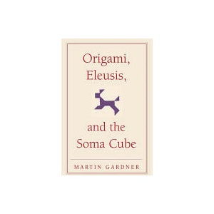 Origami, Eleusis, and the Soma Cube | Martin Gardner (ISBN: 9780521735247)