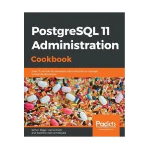 PostgreSQL 11 Administration Cookbook | Simon Riggs, Gianni Ciolli, Sudheer Kumar (ISBN: 9781789537581)