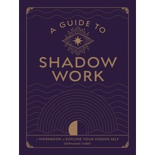 A Guide to Shadow Work: A Workbook to Explore Your Hidden Self - Kirby Stephanie