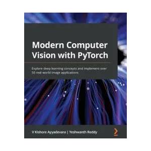 Modern Computer Vision with PyTorch | Yeshwanth Reddy (ISBN: 9781839213472)