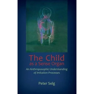 Child as a Sense Organ | Peter Selg, Catherine E. Creeger (ISBN: 9781621481836)