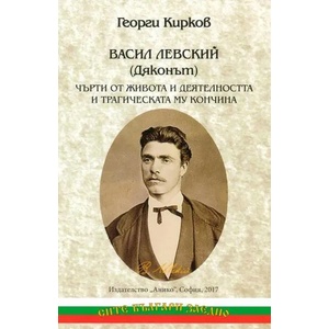 Васил Левский (Дяконът) Чърти от живота и деятелността и трагическата му кончина (ISBN: 9789548247283)