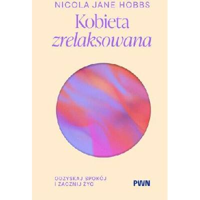 Kobieta zrelaksowana. Odzyskaj spokój i zacznij żyć | Nicola Jane Hobbs
