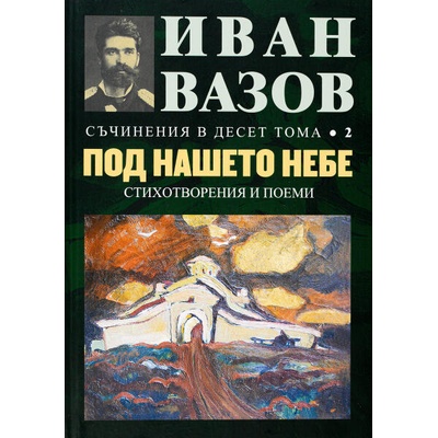 Иван Вазов. Съчинения в десет тома - том 2: Под нашето небе (стихотворения и поеми) - твърди корици