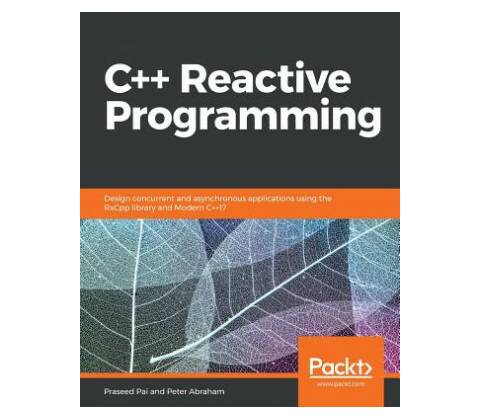 C++ Reactive Programming Peter Abraham,Praseed Pai