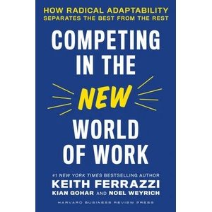 Competing in the New World of Work | Keith Ferrazzi, Kian Gohar, Noel Weyrich (ISBN: 9781647821951)