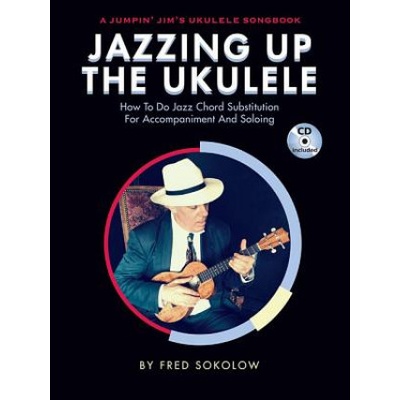 Jazzing Up the Ukulele - How to Do Jazz Chord Substitution for Accompaniment and Soloing: A Jumpin' Jim's Ukulele Songbook