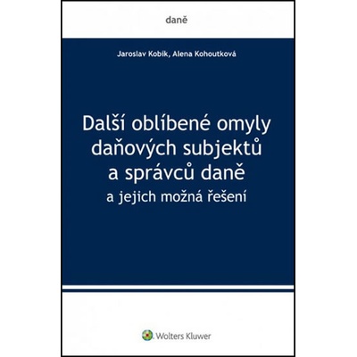 Další oblíbené omyly daňových subjektů a správců daně - Jaroslav Kobík; Alena Kohoutková