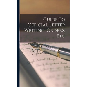 Guide To Official Letter Writing, Orders, Etc | Anonymous (ISBN: 9781016287395)