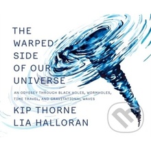 The Warped Side of Our Universe: An Odyssey Through Black Holes, Wormholes, Time Travel, and Gravitational Waves Thorne Kip