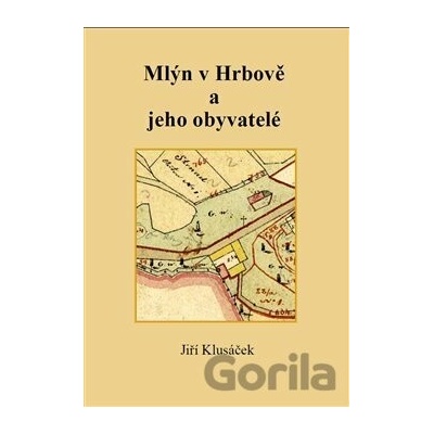 Mlýn v Hrbově a jeho obyvatelé - Jiří Klusáček