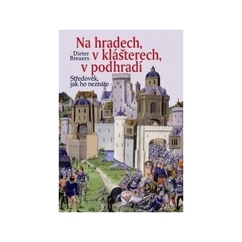 Na hradech, v klášterech, v podhradí - Středověk, jak ho neznáte - Breuers Dieter