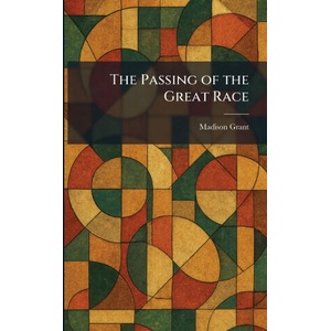 The Passing of the Great Race | Madison Grant (ISBN: 9781025530376)