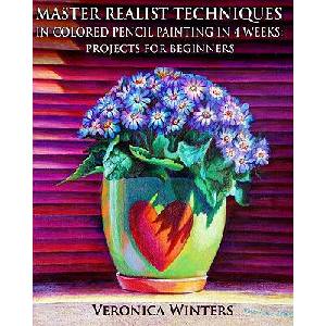 Master Realist Techniques in Colored Pencil Painting in 4 Weeks: Projects for Beginners: Learn to draw still life, landscape, skies, fabric, glass and (ISBN: 9781449558826)