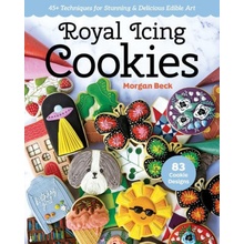 Royal Icing Cookies: 45+ Techniques for Stunning & Delicious Edible Art Beck MorganPaperback