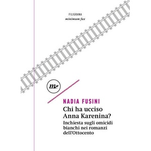 Chi ha ucciso Anna Karenina? Inchiesta sugli omicidi bianchi nei romanzi dell'Ottocento | Nadia Fusini (ISBN: 9788833895741)