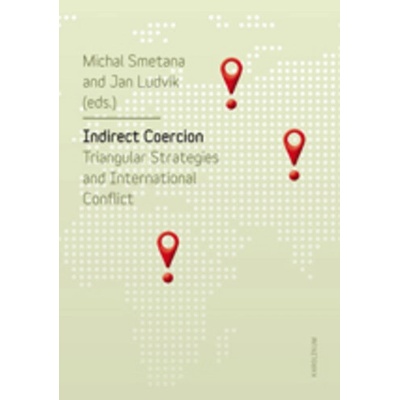 Indirect Coercion. Triangular Strategies and International Conflict - Michal; Ludvík Jan Smetana