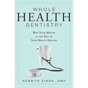 Whole Health Dentistry: Why Your Mouth Is the Key to Your Body's Health | Namrita Singh (2013)