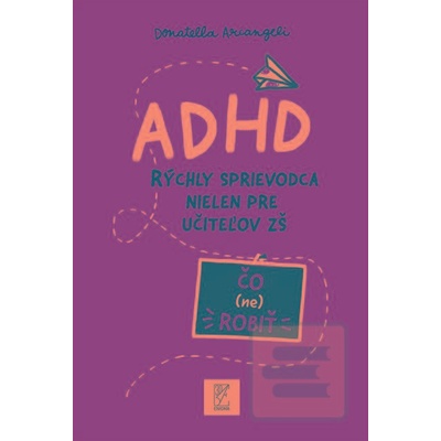 ADHD rýchly sprievodca nielen pre učiteľov ZŠ - Arcangeli Donatella