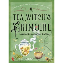 A Tea Witchs Grimoire: Magickal Recipes for Your Tea Time Harlow S. M.