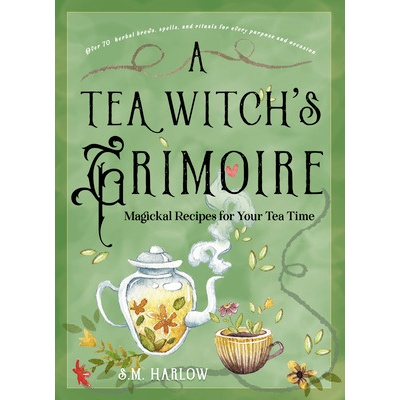 A Tea Witchs Grimoire: Magickal Recipes for Your Tea Time Harlow S. M.