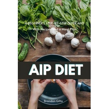 AIP Autoimmune Protocol Diet: A Beginners Step-by-Step Guide and Review With Recipes and a Meal Plan Gilta BrandonPaperback