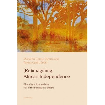 (Re)imagining African Independence | Maria do Carmo Piçarra, Teresa Castro