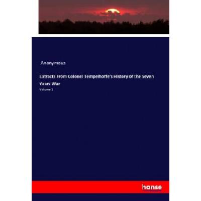 Extracts From Colonel Tempelhoffe's History of the Seven Years War | Anonymous