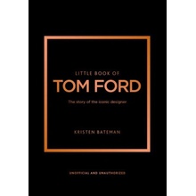 Little Book of Tom Ford: The Story of the Iconic Brand