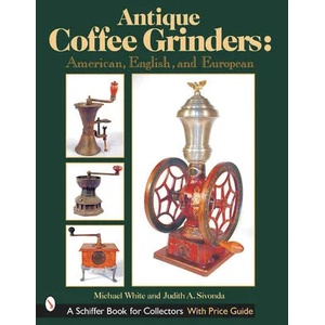 Antique Coffee Grinders: American, English, and Eurean (ISBN: 9780764313523)
