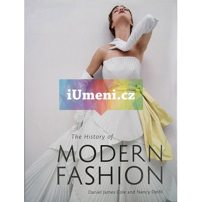 The History of Modern Fashion - Daniel James Cole, Nancy Deihl