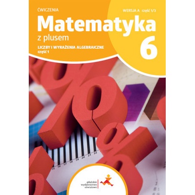 Matematyka z plusem ćwiczenia dla klasy 6 liczby i wyrażenia algebraiczne wersja A część 1/3 szkoła podstawowa wydanie 2022