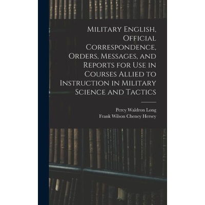 Military English, Official Correspondence, Orders, Messages, and Reports for use in Courses Allied to Instruction in Military Science and Tactics – Hledejceny.cz