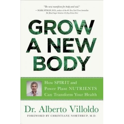 Grow a New Body: How Spirit and Power Plant Nutrients Can Transform Your Health