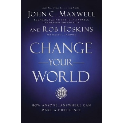 Change Your World : How Anyone, Anywhere Can Make a Difference