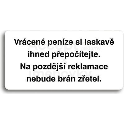 ACCEPT Piktogram VRÁCENÉ PENÍZE SI LASKAVĚ IHNED PŘEPOČÍTEJTE. NA POZDĚJŠÍ REKLAMACE NEBUDE BRÁN ZŘETEL - bílá tabulka - černý tisk bez rámečku