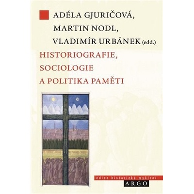 Historiografie, sociologie a politika paměti - Adéla Gjuričová