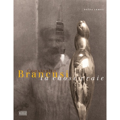Constantin Brancusi, en quête de la chose vraie | Doina Lemny