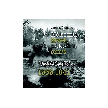 Někomu život, někomu smrt - Československý odboj a nacistická okupační moc 1939-1941 - Jaroslav Čvančara