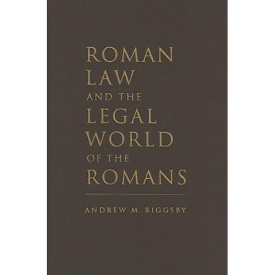 Roman Law and the Legal World of the Romans | Andrew M Riggsby
