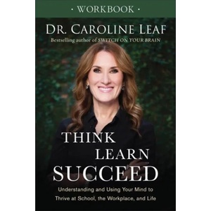 Think, Learn, Succeed Workbook - Understanding and Using Your Mind to Thrive at School, the Workplace, and Life | Dr Caroline Leaf (2018)