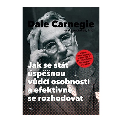 Jak se stát úspěšnou vůdčí osobností a efektivně se rozhodovat Dale Carnegie