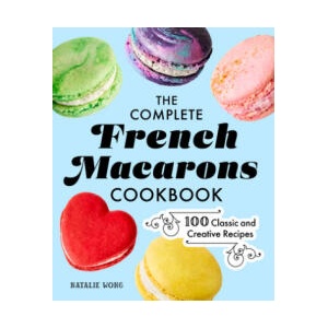 The Complete French Macarons Cookbook: 100 Classic and Creative Recipes | Natalie Wong (ISBN: 9781638070429)