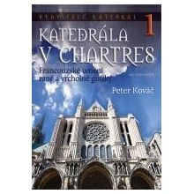 Katedrála v Chartres. Francouzské umění rané a vrcholné gotiky - Peter Kováč - ARS AURO PRIOR