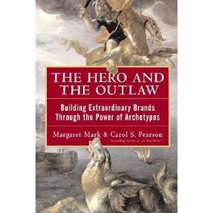 Hero and the Outlaw: Building Extraordinary Brands Through the Power of Archetypes (2002)