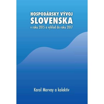 Hospodársky vývoj Slovenska v roku 2015 a výhľad do roku 2017 Karol Morvay