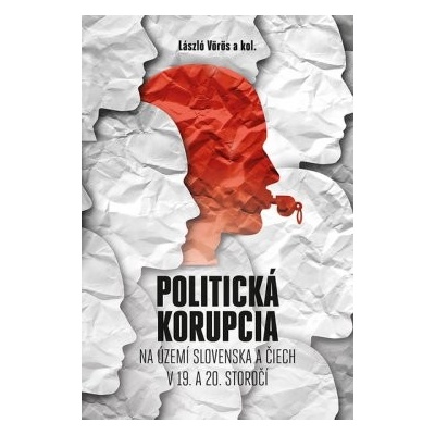 Politická korupcia na území Slovenska a Čiech v 19.a 20. storočí - László Vörös a kolektív autorov