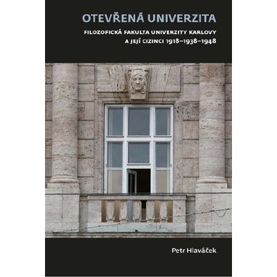 Otevřená univerzita - Filozofická fakulta Univerzity Karlovy a její cizinci 1918-1938-1948 - Hlaváček Petr