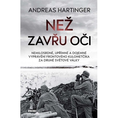 Než zavřu oči - Nemilosrdné, upřímné a dojemné vyprávění frontového kulometčíka za druhé světové války - Andreas Hartinger