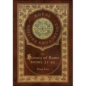 The History of Rome: Books 31-45 (Royal Collector's Edition) (Case Laminate Hardcover with Jacket) | Titus Livy, William Masfen Roberts (ISBN: 9781774765715)